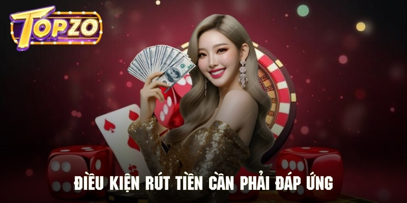 Nắm rõ những điều kiện cần đáp ứng khi thực hiện rút tiền